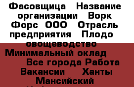 Фасовщица › Название организации ­ Ворк Форс, ООО › Отрасль предприятия ­ Плодо-, овощеводство › Минимальный оклад ­ 26 000 - Все города Работа » Вакансии   . Ханты-Мансийский,Нефтеюганск г.